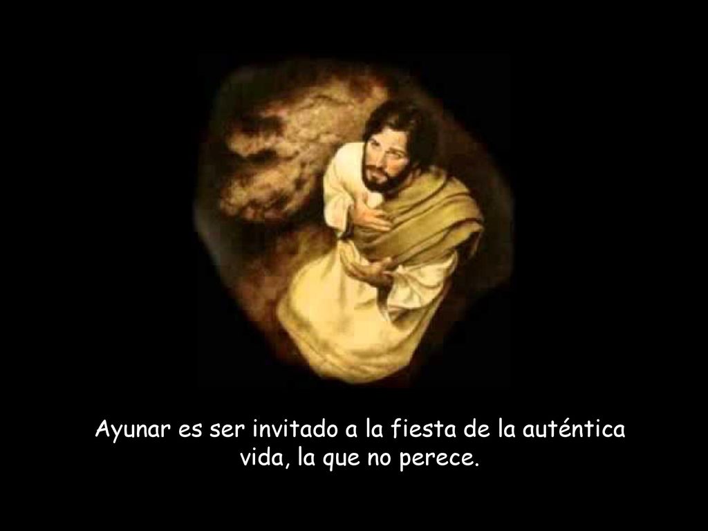 Ayunar es ser invitado a la fiesta de la auténtica vida, la que no perece.