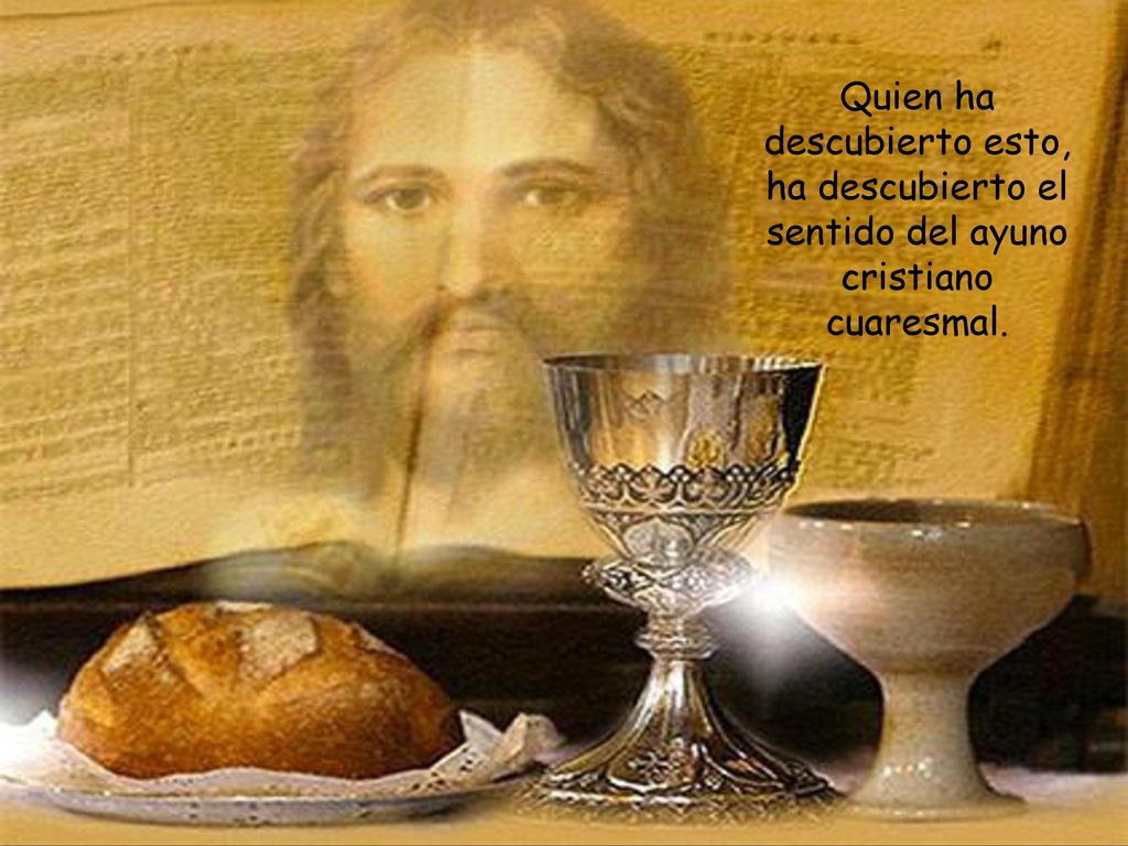Quien ha descubierto esto, ha descubierto el sentido del ayuno cristiano cuaresmal.