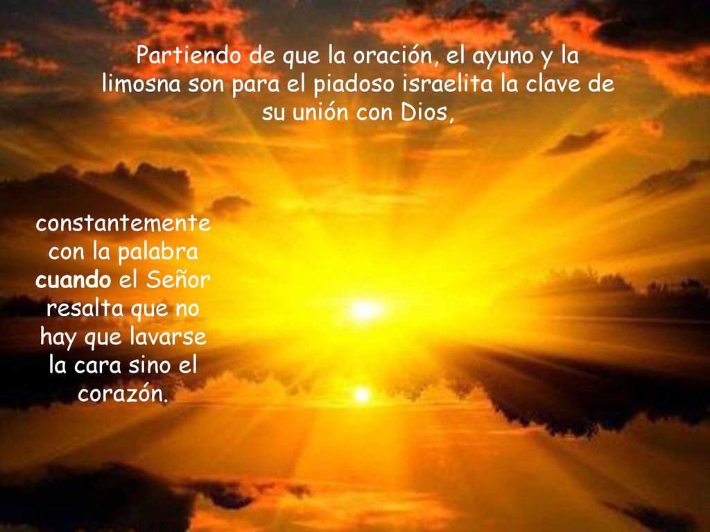 Partiendo de que la oración, el ayuno y la limosna son para el piadoso israelita la clave de su unión con Dios,