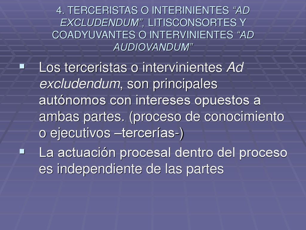 4. TERCERISTAS O INTERINIENTES AD EXCLUDENDUM , LITISCONSORTES Y COADYUVANTES O INTERVINIENTES AD AUDIOVANDUM