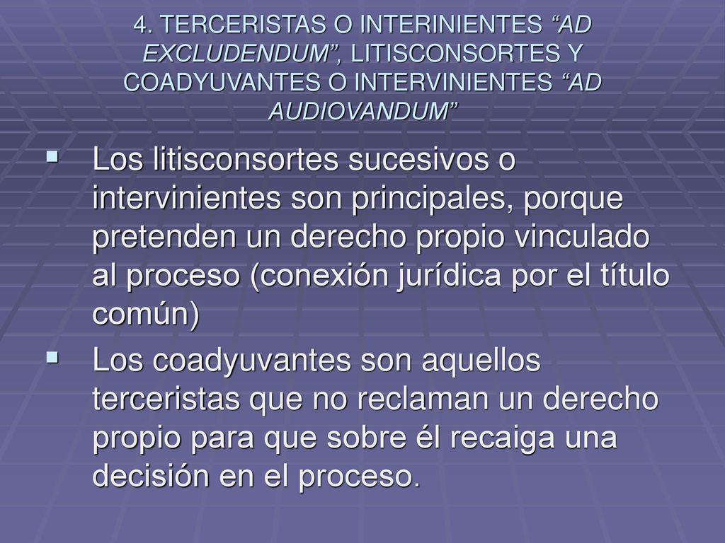 4. TERCERISTAS O INTERINIENTES AD EXCLUDENDUM , LITISCONSORTES Y COADYUVANTES O INTERVINIENTES AD AUDIOVANDUM