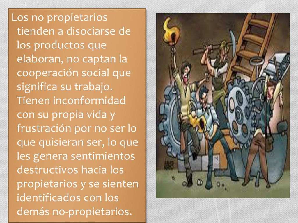 Los no propietarios tienden a disociarse de los productos que elaboran, no captan la cooperación social que significa su trabajo.