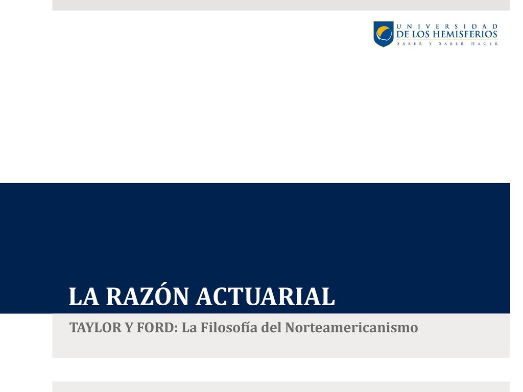 LA RAZÓN ACTUARIAL TAYLOR Y FORD: La Filosofía del Norteamericanismo