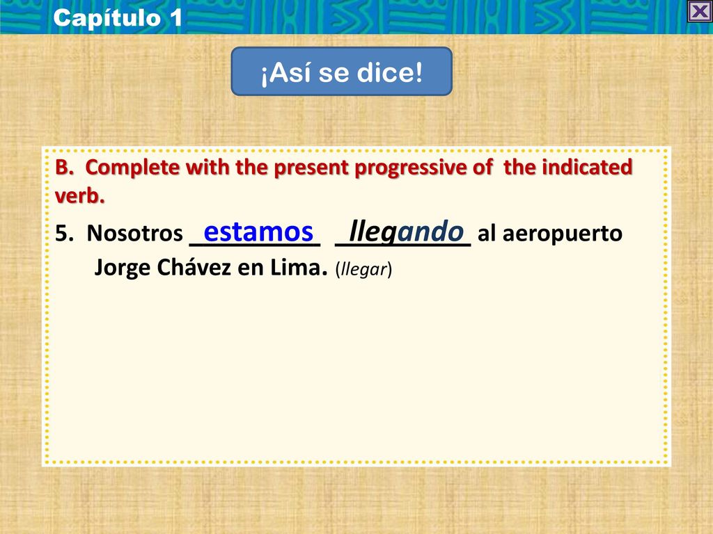 Capítulo 1 ¡Así se dice! B. Complete with the present progressive of the indicated verb.