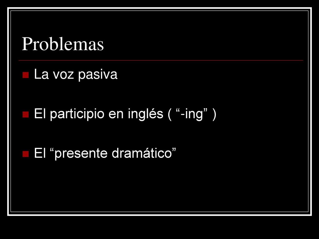 Problemas La voz pasiva El participio en inglés ( -ing )