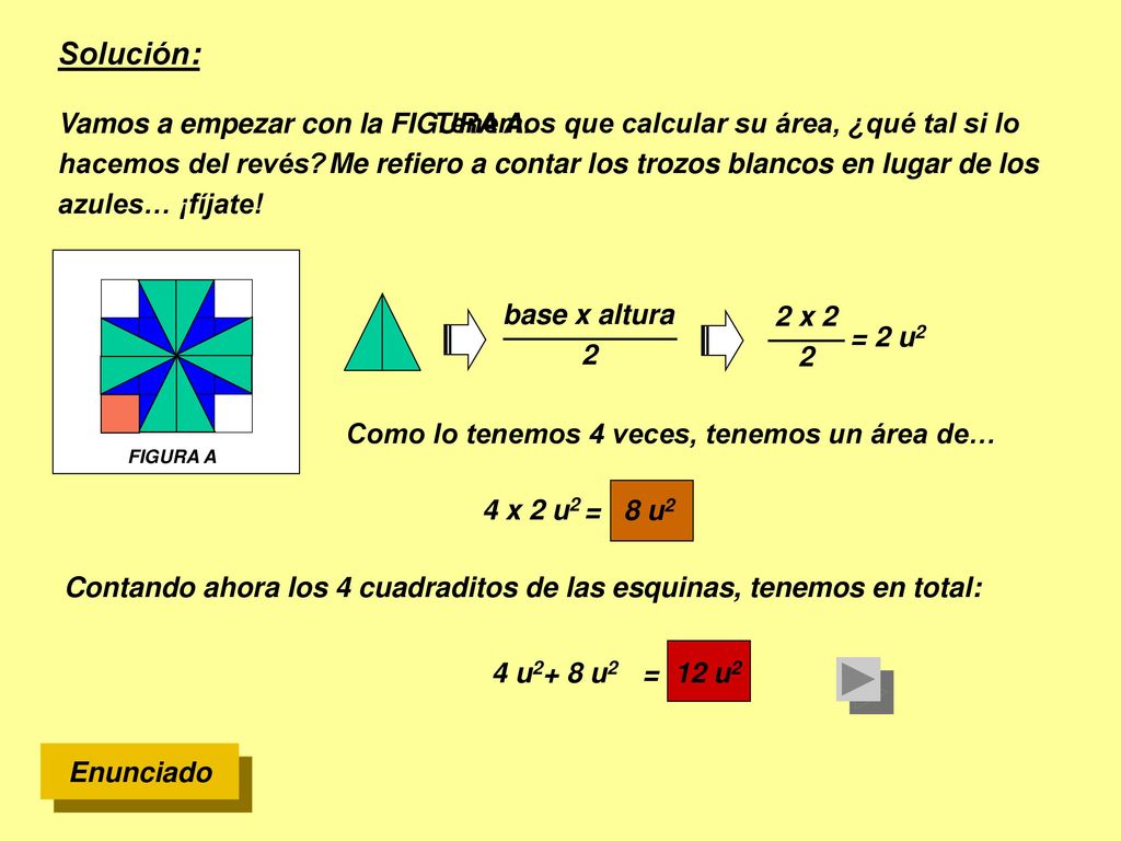 Solución: Tenemos que calcular su área, ¿qué tal si lo hacemos del revés Vamos a empezar con la FIGURA A.