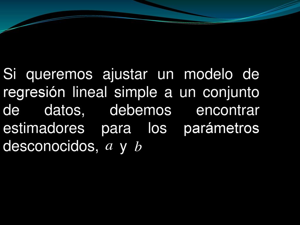 Si queremos ajustar un modelo de regresión lineal simple a un conjunto de datos, debemos encontrar estimadores para los parámetros desconocidos, a.