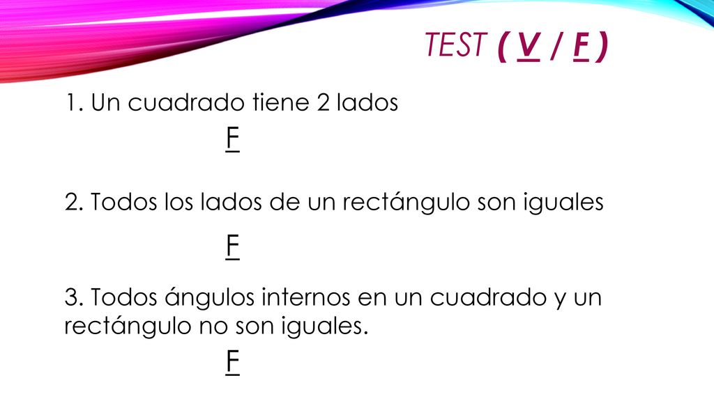 TEST ( V / F ) F F F 1. Un cuadrado tiene 2 lados