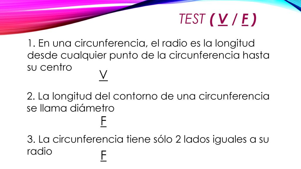 TEST ( V / F ) 1. En una circunferencia, el radio es la longitud desde cualquier punto de la circunferencia hasta su centro.