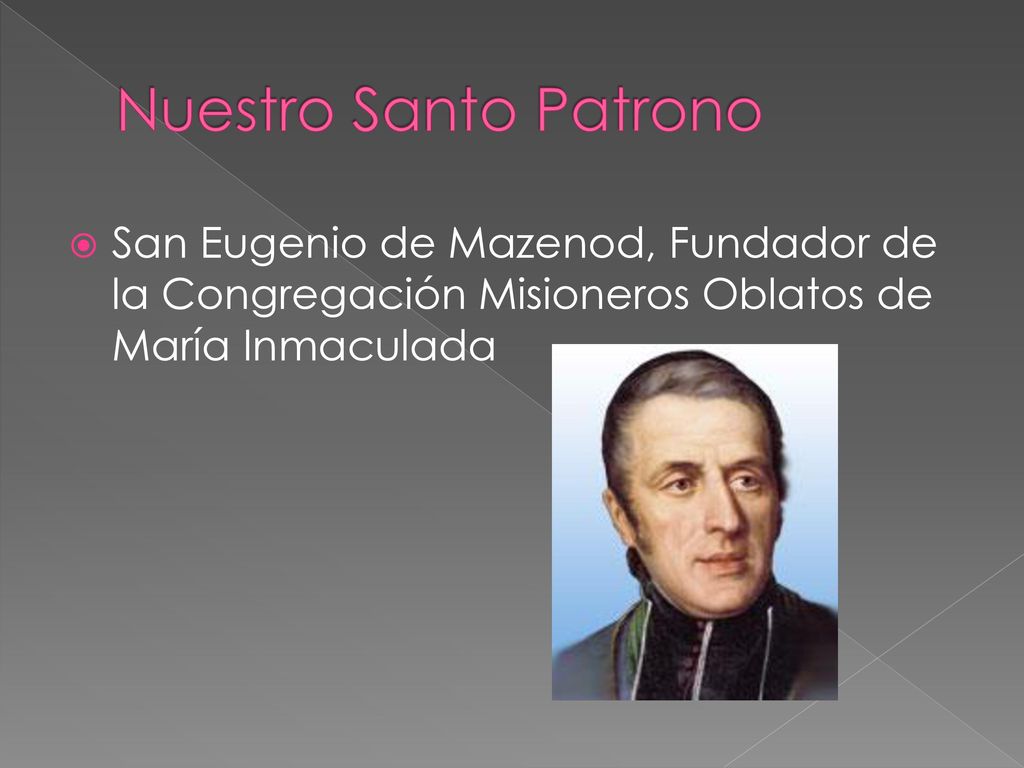 Nuestro Santo Patrono San Eugenio de Mazenod, Fundador de la Congregación Misioneros Oblatos de María Inmaculada.