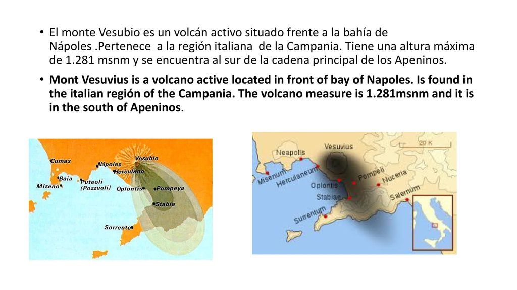 El monte Vesubio es un volcán activo situado frente a la bahía de Nápoles .Pertenece a la región italiana de la Campania. Tiene una altura máxima de msnm y se encuentra al sur de la cadena principal de los Apeninos.