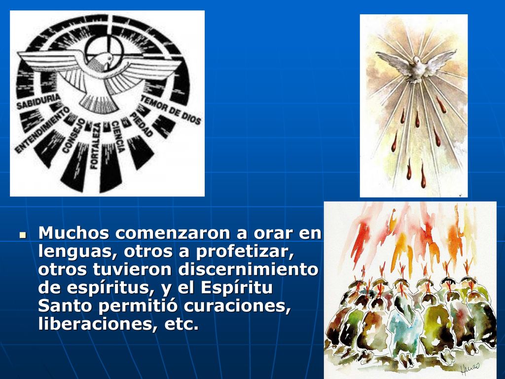 Muchos comenzaron a orar en lenguas, otros a profetizar, otros tuvieron discernimiento de espíritus, y el Espíritu Santo permitió curaciones, liberaciones, etc.
