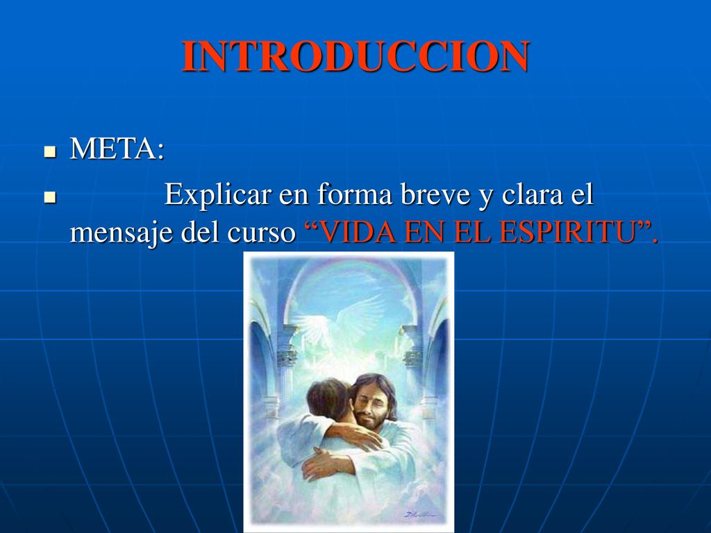 INTRODUCCION META: Explicar en forma breve y clara el mensaje del curso VIDA EN EL ESPIRITU .
