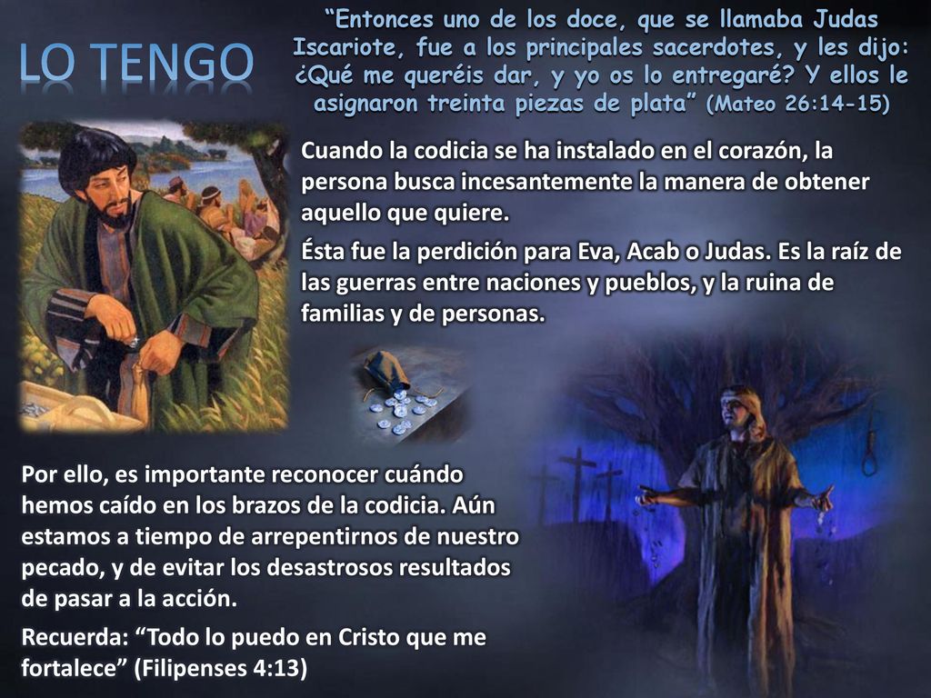 Entonces uno de los doce, que se llamaba Judas Iscariote, fue a los principales sacerdotes, y les dijo: ¿Qué me queréis dar, y yo os lo entregaré Y ellos le asignaron treinta piezas de plata (Mateo 26:14-15)