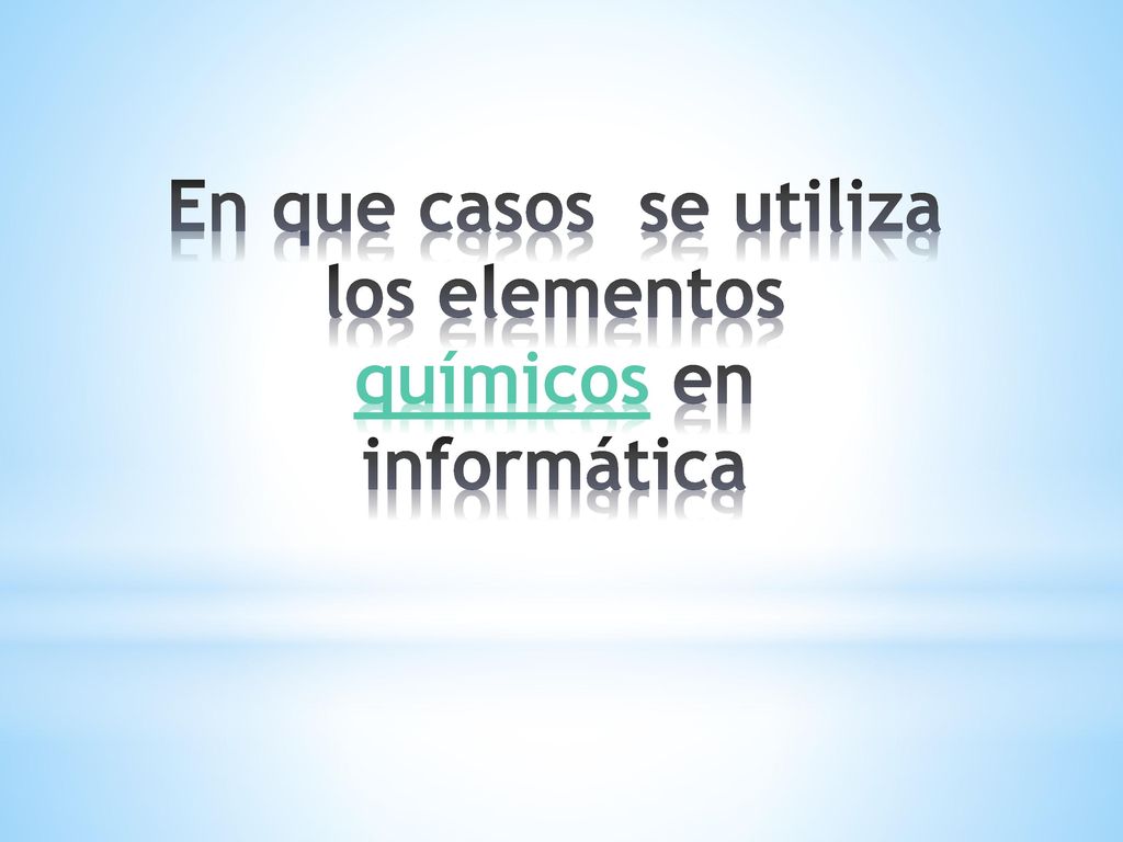 En que casos se utiliza los elementos químicos en informática