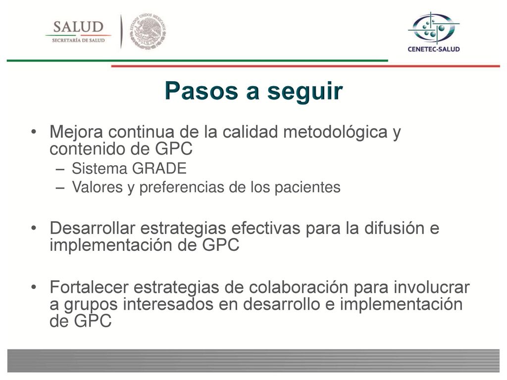 Pasos a seguir Mejora continua de la calidad metodológica y contenido de GPC. Sistema GRADE. Valores y preferencias de los pacientes.