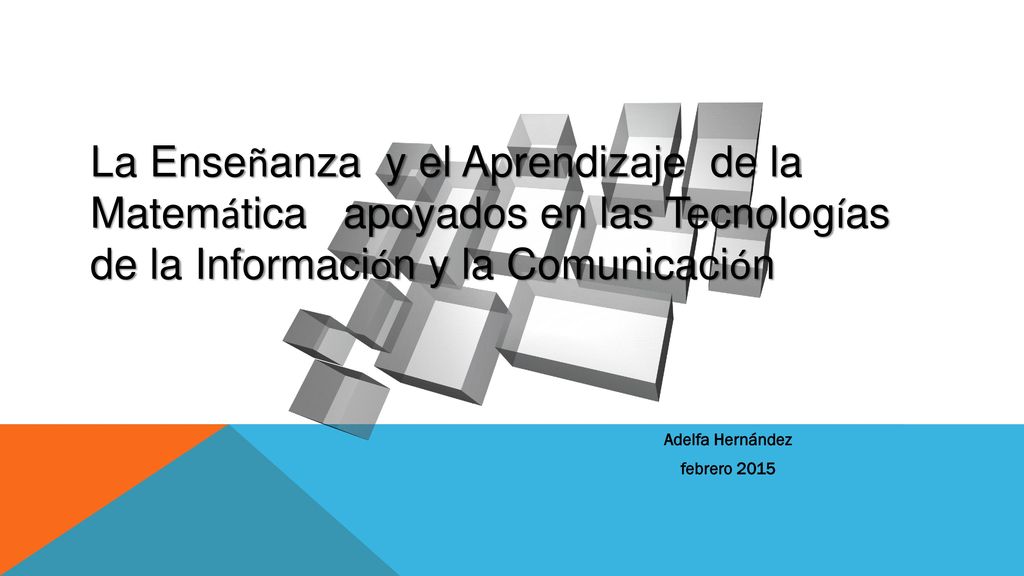 La Enseñanza y el Aprendizaje de la Matemática apoyados en las Tecnologías de la Información y la Comunicación