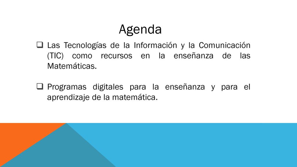 Agenda Las Tecnologías de la Información y la Comunicación (TIC) como recursos en la enseñanza de las Matemáticas.