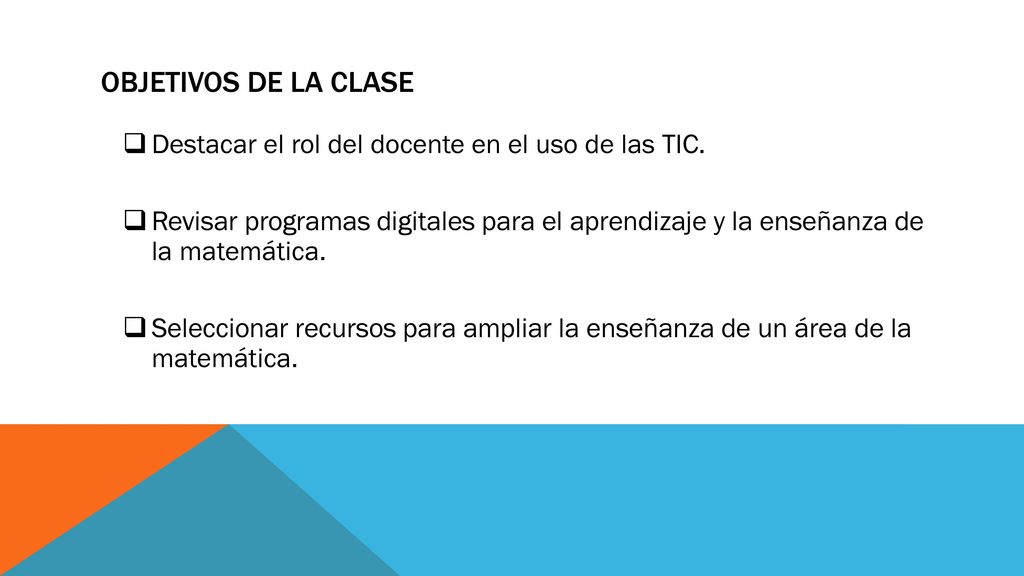 Objetivos de la Clase Destacar el rol del docente en el uso de las TIC.