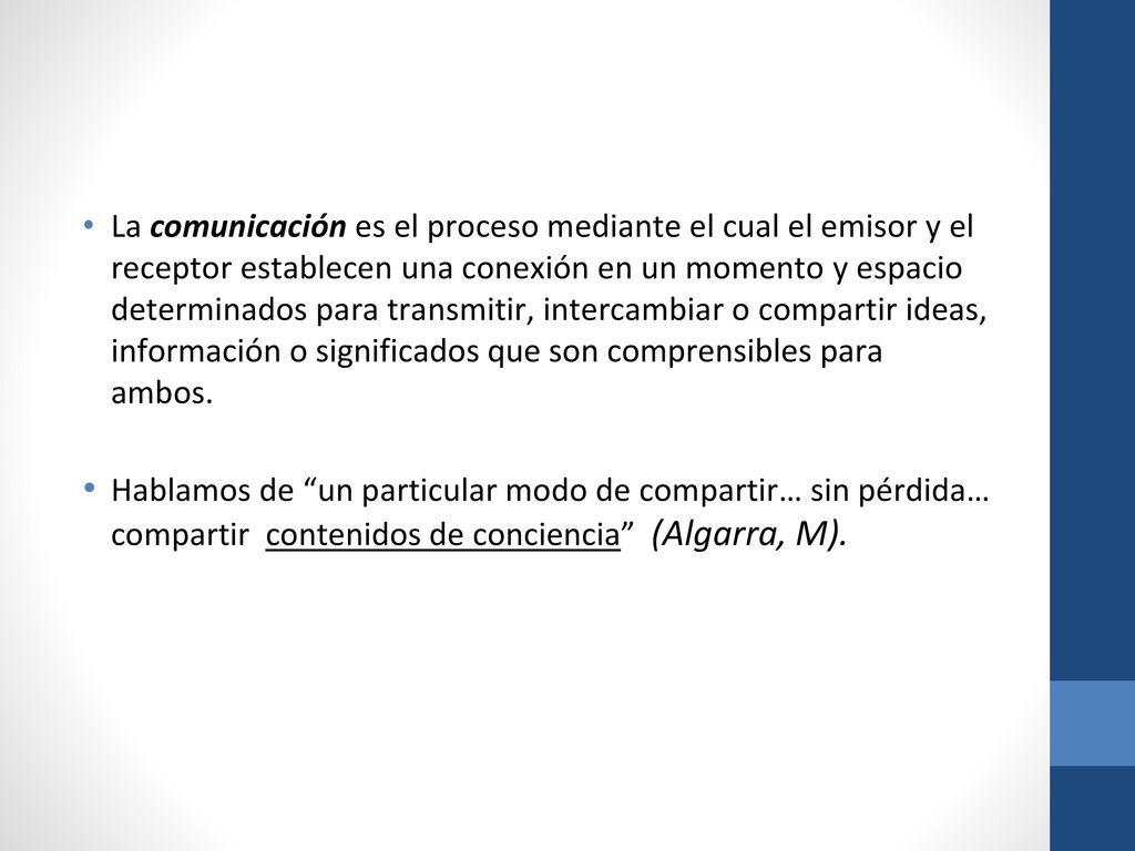 La comunicación es el proceso mediante el cual el emisor y el receptor establecen una conexión en un momento y espacio determinados para transmitir, intercambiar o compartir ideas, información o significados que son comprensibles para ambos.