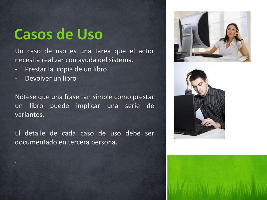 Casos de Uso Un caso de uso es una tarea que el actor necesita realizar con ayuda del sistema. Prestar la copia de un libro.