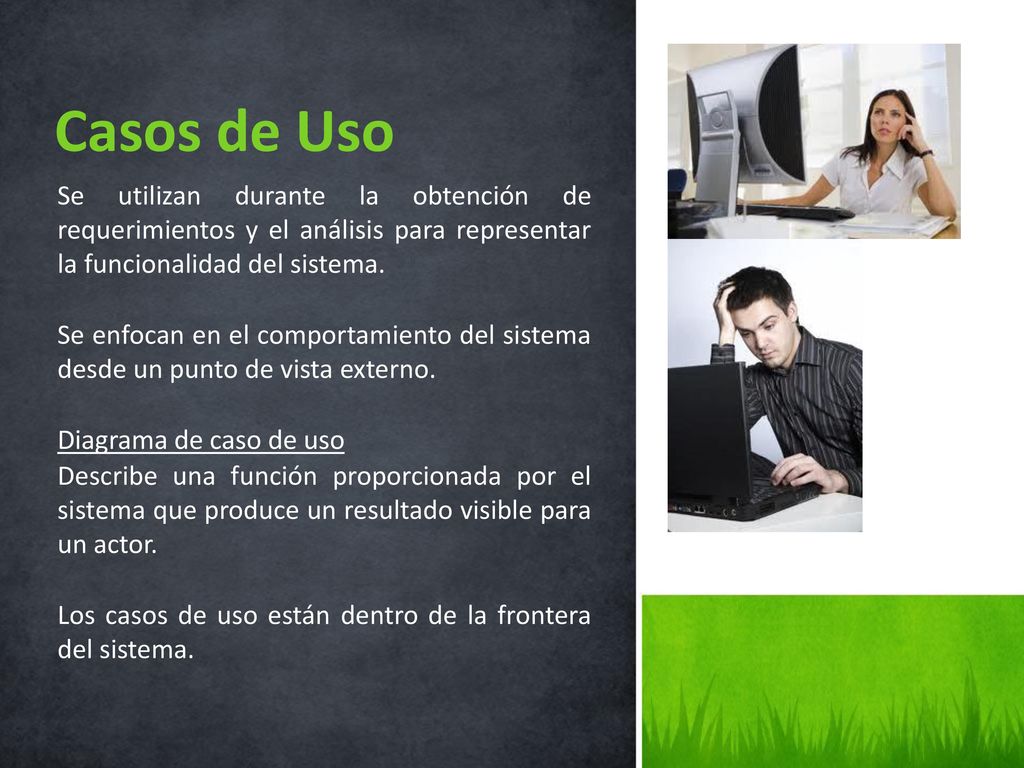 Casos de Uso Se utilizan durante la obtención de requerimientos y el análisis para representar la funcionalidad del sistema.