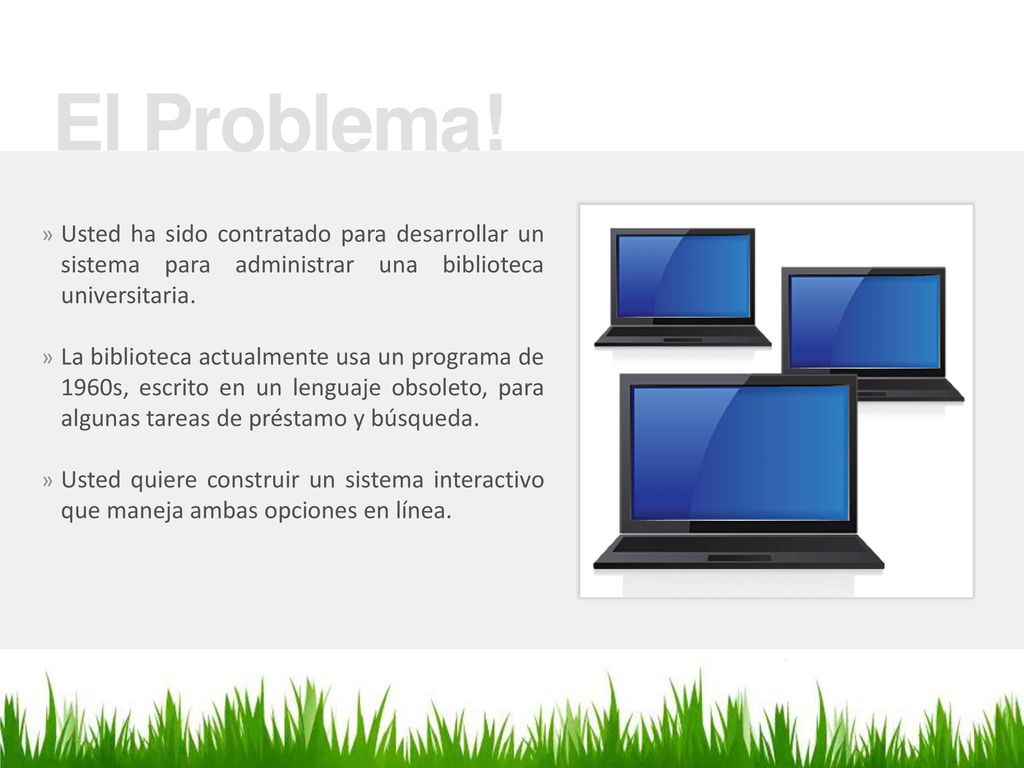 El Problema! Usted ha sido contratado para desarrollar un sistema para administrar una biblioteca universitaria.