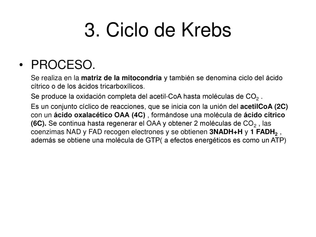3. Ciclo de Krebs PROCESO. Se realiza en la matriz de la mitocondria y también se denomina ciclo del ácido cítrico o de los ácidos tricarboxílicos.