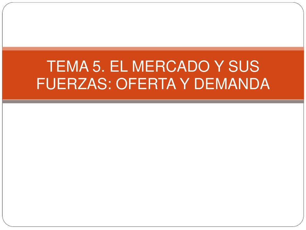 TEMA 5. EL MERCADO Y SUS FUERZAS: OFERTA Y DEMANDA