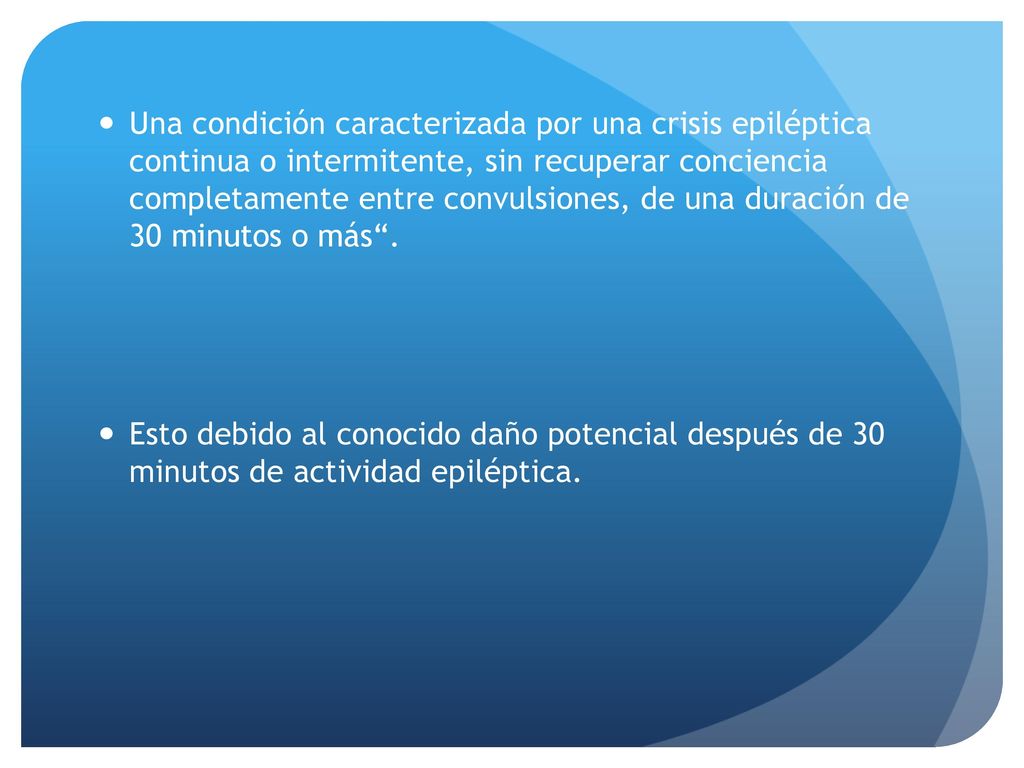 Una condición caracterizada por una crisis epiléptica continua o intermitente, sin recuperar conciencia completamente entre convulsiones, de una duración de 30 minutos o más .