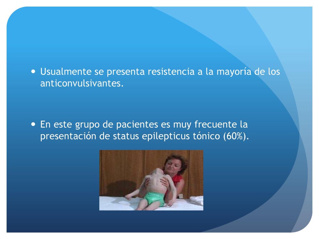 Usualmente se presenta resistencia a la mayoría de los anticonvulsivantes.