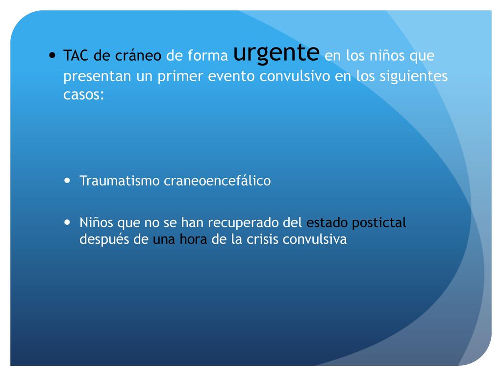 TAC de cráneo de forma urgente en los niños que presentan un primer evento convulsivo en los siguientes casos: