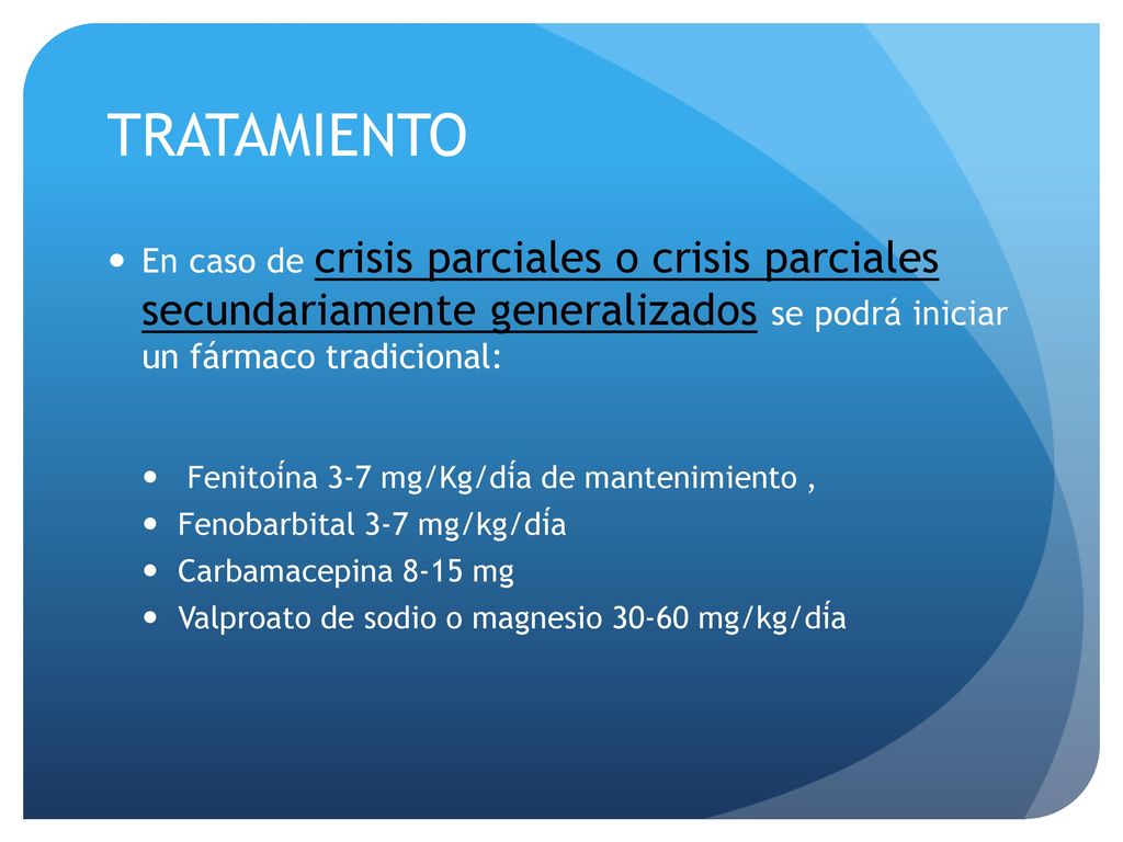 TRATAMIENTO En caso de crisis parciales o crisis parciales secundariamente generalizados se podrá iniciar un fármaco tradicional: