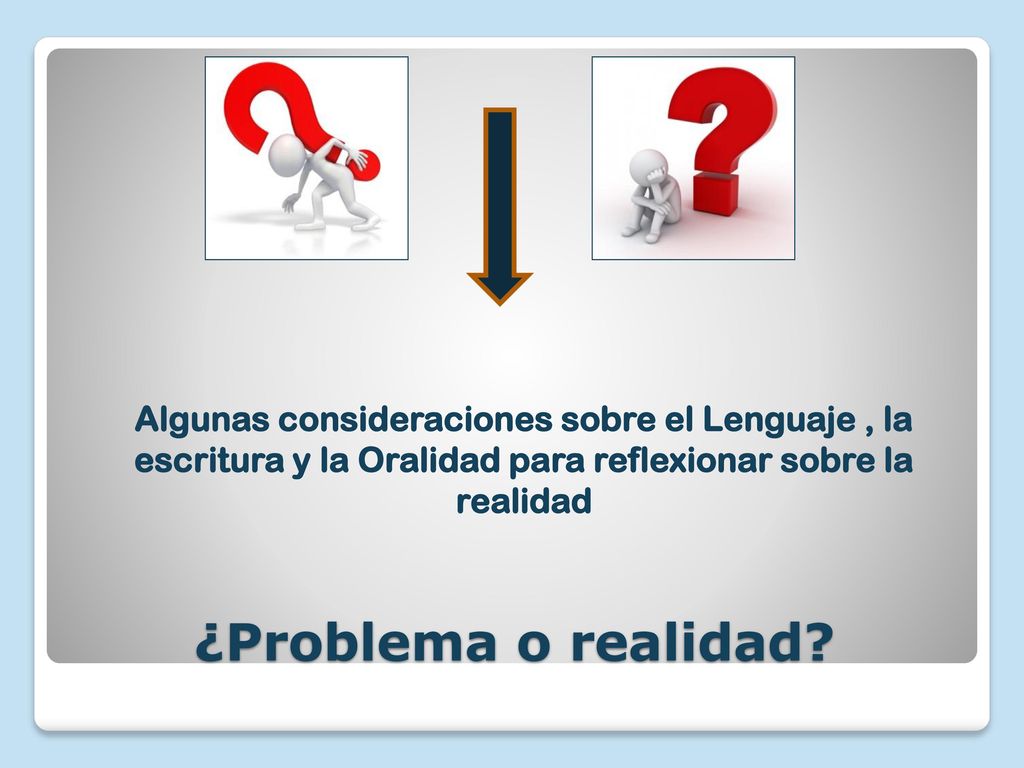 Algunas consideraciones sobre el Lenguaje , la escritura y la Oralidad para reflexionar sobre la realidad