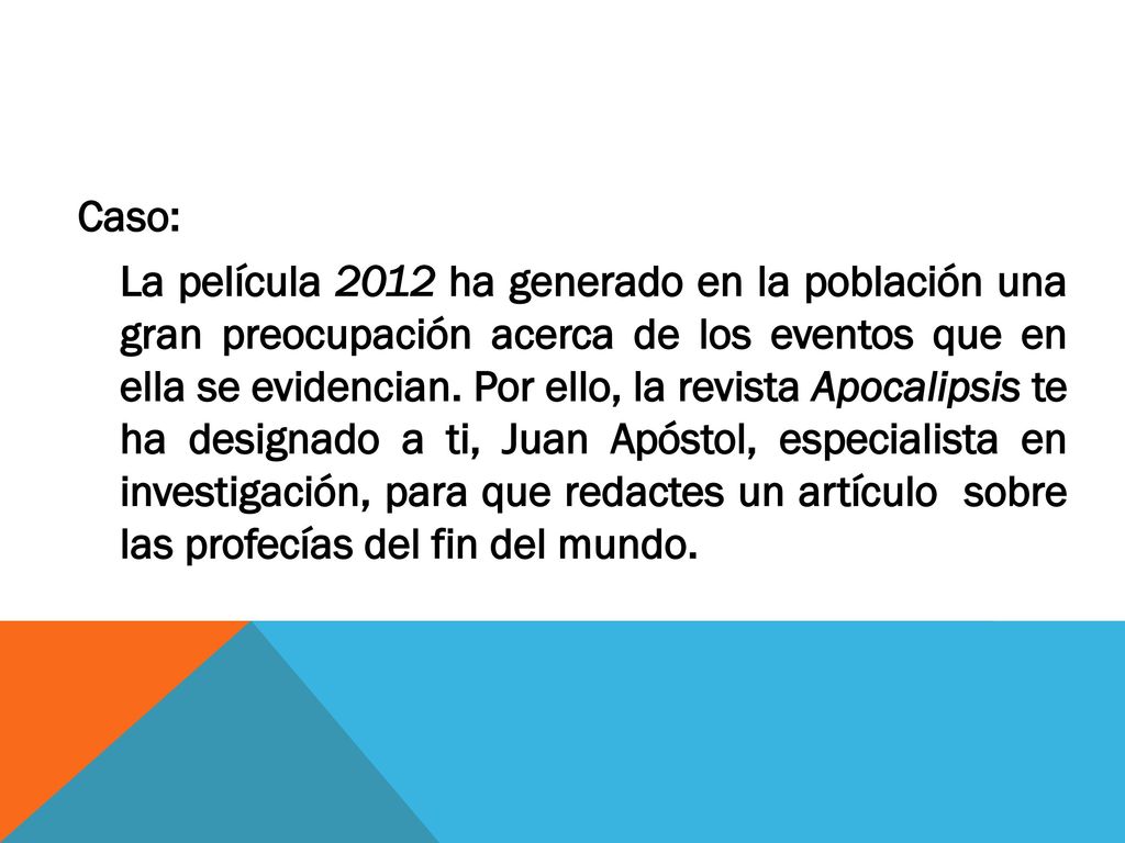 Caso: La película 2012 ha generado en la población una gran preocupación acerca de los eventos que en ella se evidencian.