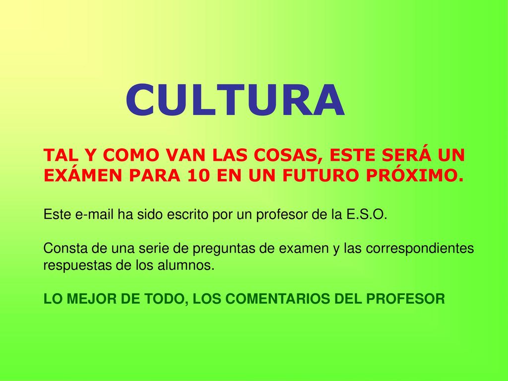 CULTURA TAL Y COMO VAN LAS COSAS, ESTE SERÁ UN EXÁMEN PARA 10 EN UN FUTURO PRÓXIMO. Este  ha sido escrito por un profesor de la E.S.O.