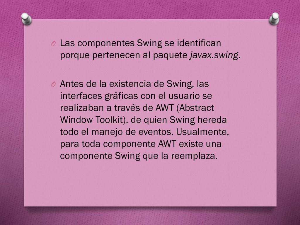Las componentes Swing se identifican porque pertenecen al paquete javax.swing.