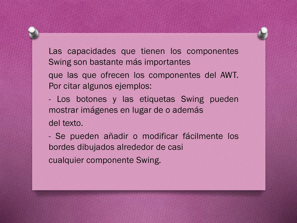 Las capacidades que tienen los componentes Swing son bastante más importantes