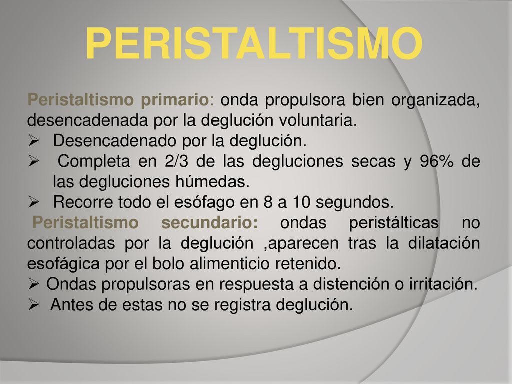 PERISTALTISMO Peristaltismo primario: onda propulsora bien organizada, desencadenada por la deglución voluntaria.