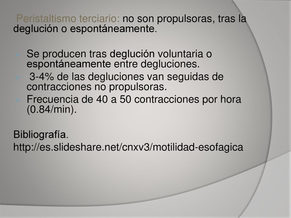 Peristaltismo terciario: no son propulsoras, tras la deglución o espontáneamente.