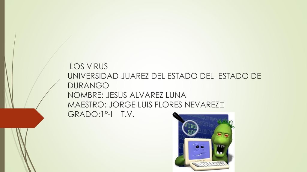 LOS VIRUS UNIVERSIDAD JUAREZ DEL ESTADO DEL ESTADO DE DURANGO NOMBRE: JESUS ALVAREZ LUNA MAESTRO: JORGE LUIS FLORES NEVAREZ GRADO:1°-I T.V.