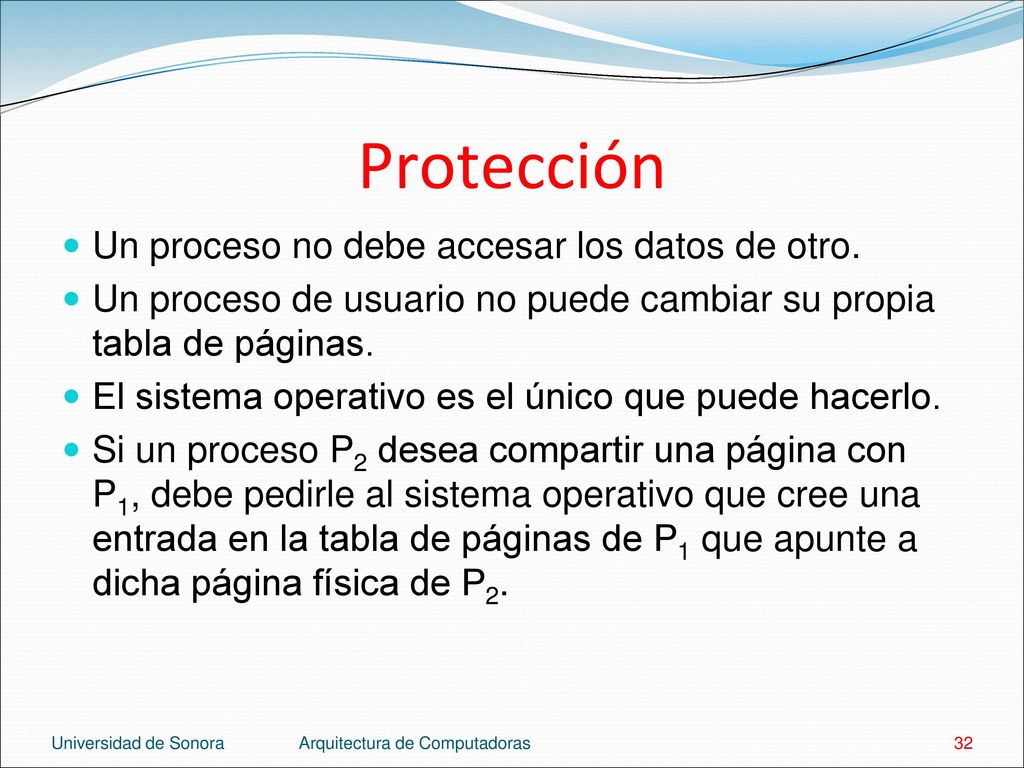 Protección Un proceso no debe accesar los datos de otro.