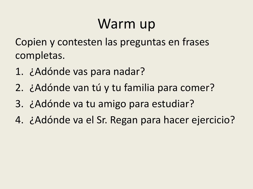 Warm up Copien y contesten las preguntas en frases completas.