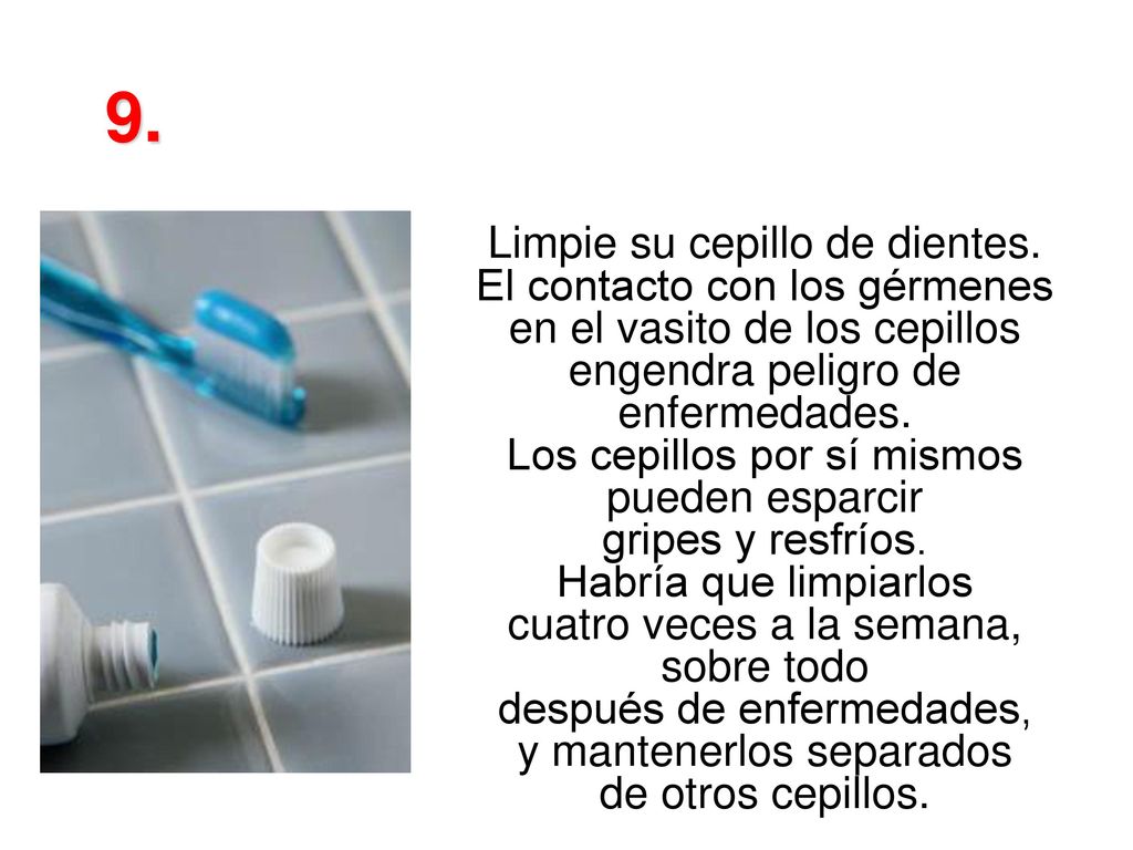 9. Limpie su cepillo de dientes. El contacto con los gérmenes