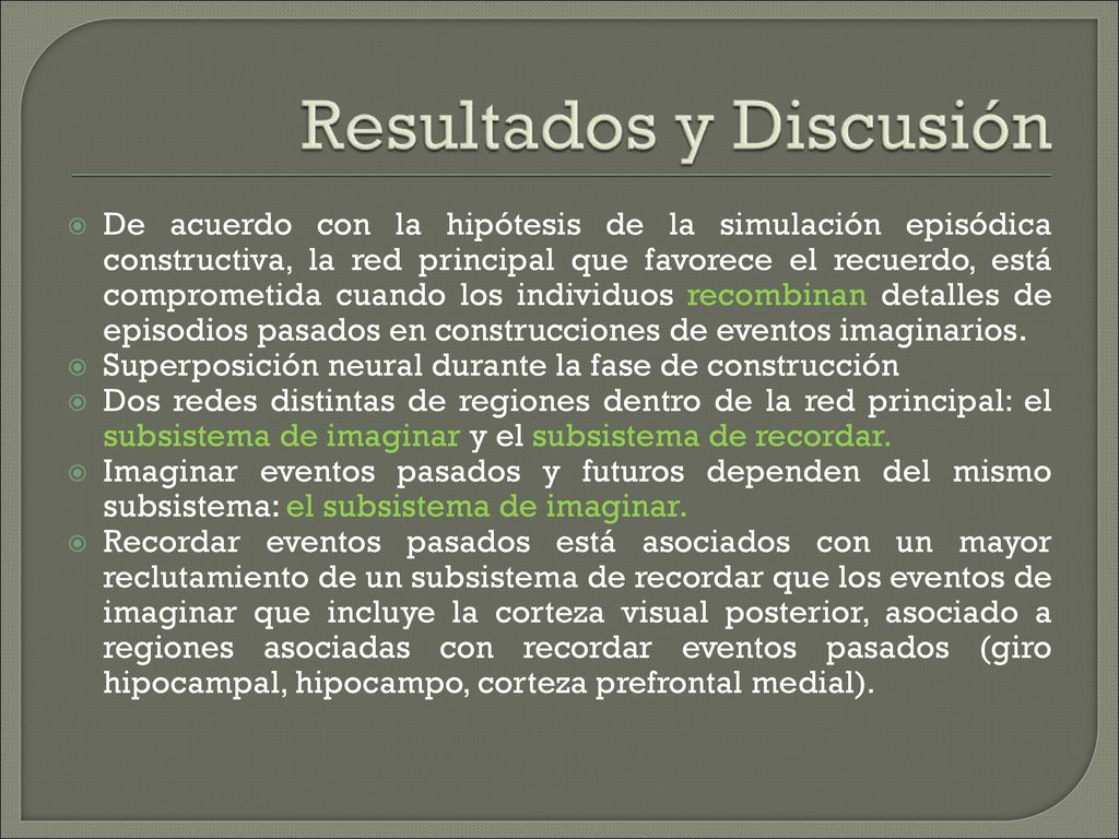 De acuerdo con la hipótesis de la simulación episódica constructiva, la red principal que favorece el recuerdo, está comprometida cuando los individuos recombinan detalles de episodios pasados en construcciones de eventos imaginarios.