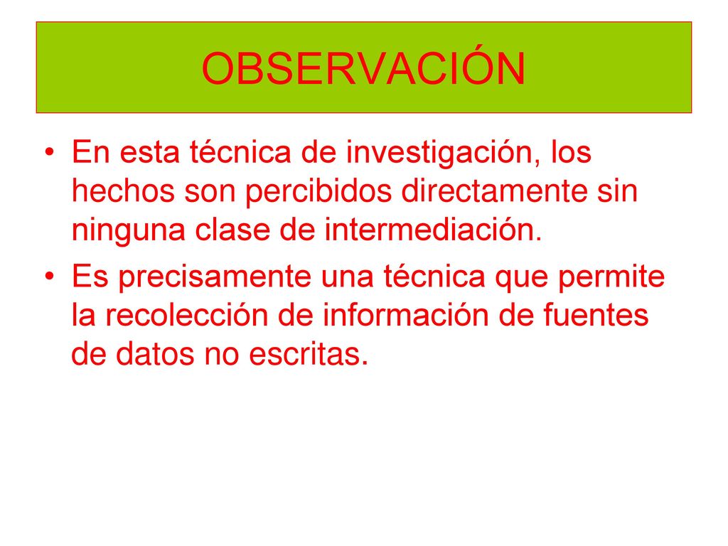 OBSERVACIÓN En esta técnica de investigación, los hechos son percibidos directamente sin ninguna clase de intermediación.