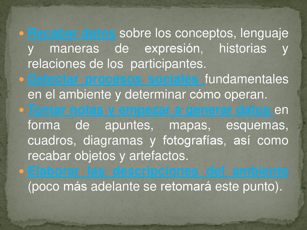 Recabar datos sobre los conceptos, lenguaje y maneras de expresión, historias y relaciones de los participantes.
