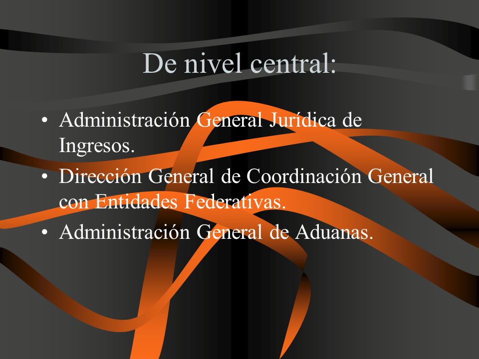 De nivel central: Administración General Jurídica de Ingresos.