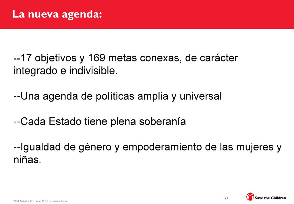 La nueva agenda: --17 objetivos y 169 metas conexas, de carácter integrado e indivisible. --Una agenda de políticas amplia y universal.