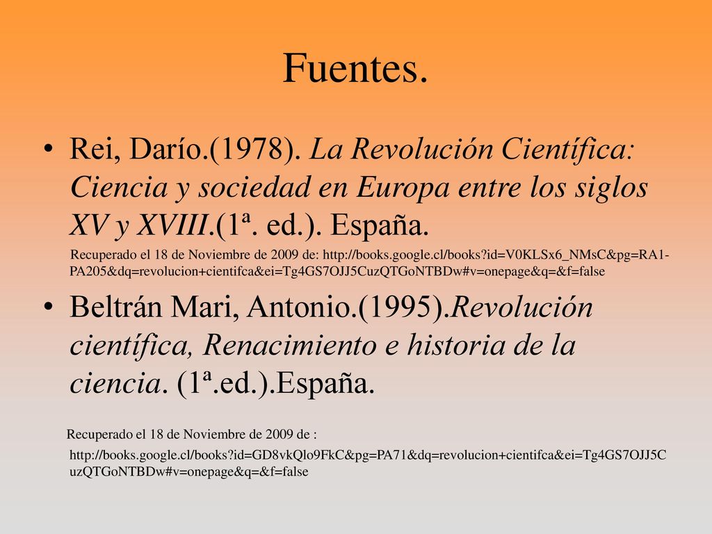 Fuentes. Rei, Darío.(1978). La Revolución Científica: Ciencia y sociedad en Europa entre los siglos XV y XVIII.(1ª. ed.). España.
